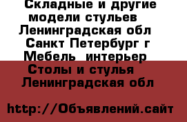 Складные и другие модели стульев. - Ленинградская обл., Санкт-Петербург г. Мебель, интерьер » Столы и стулья   . Ленинградская обл.